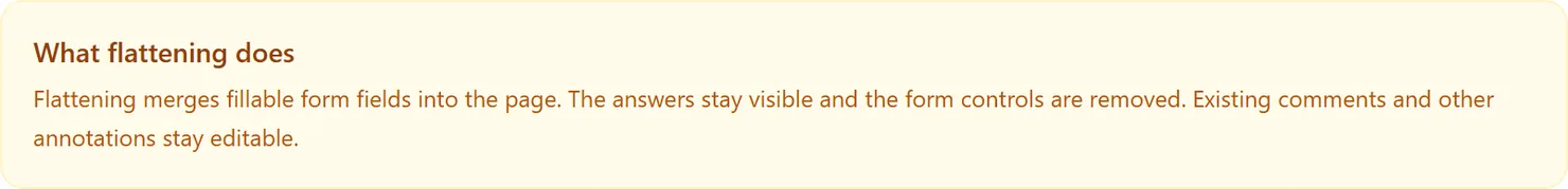 Flattening merges the form fields into the page. The values stay visible, but nobody can change them afterward.